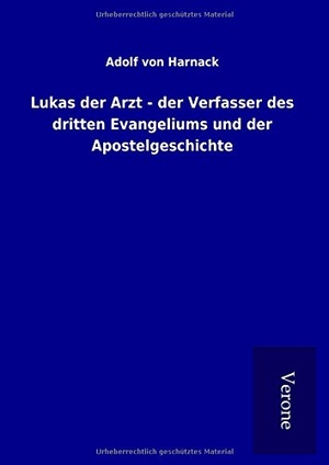 Harnack, Adolf von. Lukas der Arzt - der Verfasser des dritten Evangeliums und der Apostelgeschichte. TP Verone Publishing, 2017.