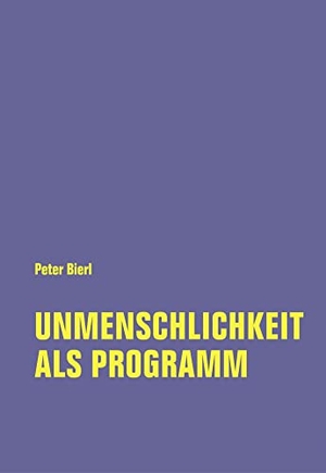 Bierl, Peter. Unmenschlichkeit als Programm. Verbrecher Verlag, 2022.