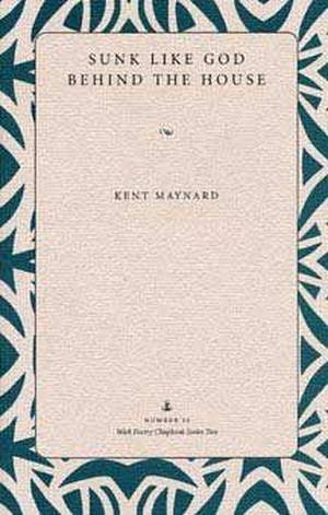 Maynard. Sunk Like God Behind the House. Kent State University Press, 2002.