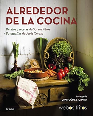 Pérez, Susana / Jesús Cerezo. Alrededor de la cocina : recetas y relatos. GRIJALBO ILUSTRADOS, 2021.