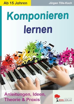 Tille-Koch, Jürgen. Komponieren lernen - Anleitungen, Ideen, Theorie & Praxis - Sekundarstufe 2. Kohl Verlag, 2017.