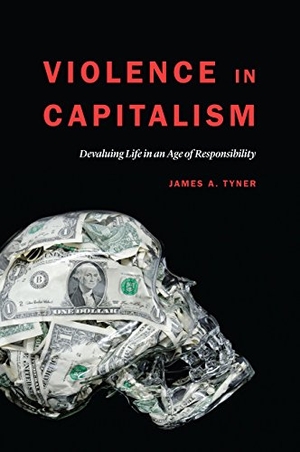 Tyner, James A. Violence in Capitalism - Devaluing Life in an Age of Responsibility. Nebraska, 2016.