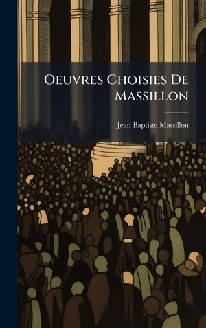 Massillon, Jean-Baptiste. Oeuvres Choisies De Massillon. Tradd Street Press, 2025.