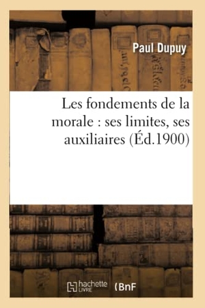Dupuy-P. Les fondements de la morale - ses limites, ses auxiliaires. Hachette Livre, 2022.