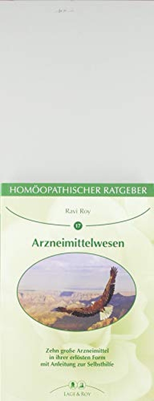 Roy, Ravi / Carola Lage-Roy. Homöopatischer Ratgeber Arzneimittelwesen - Zehn grosse Arzneimittel in ihrer erlösten Form mit Anleitung zur Selbsthilfe. Lage & Roy Verlag, 2018.