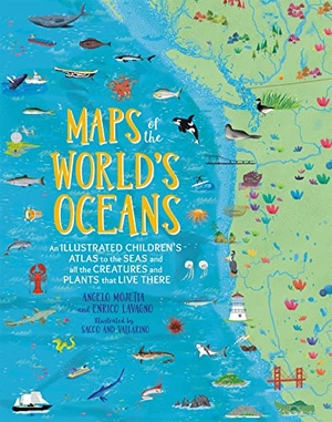 Lavagno, Enrico / Angelo Mojetta. Maps of the World's Oceans - An Illustrated Children's Atlas to the Seas and All the Creatures and Plants That Live There. BLACK DOG & LEVENTHAL, 2019.