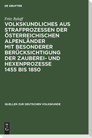 Volkskundliches aus Strafprozessen der österreichischen Alpenländer mit besonderer berücksichtigung der Zauberei- und Hexenprozesse 1455 bis 1850