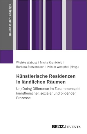 Waburg, Wiebke / Micha Kranixfeld et al (Hrsg.). Künstlerische Residenzen in ländlichen Räumen - Un/Doing Difference im Zusammenspiel künstlerischer, sozialer und bildender Prozesse. Juventa Verlag GmbH, 2024.