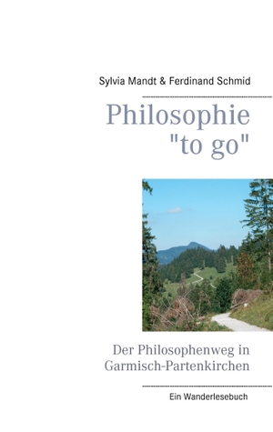 Mandt, Sylvia / Ferdinand Schmid. Philosophie "to go". Der Philosophenweg in Garmisch-Partenkirchen - Ein Wanderlesebuch. Books on Demand, 2016.