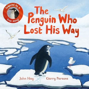 Hay, John. Penguin Who Lost His Way - Inspired by a True Story. Pan Macmillan, 2023.