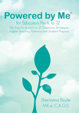 Boyle, Sherianna. Powered by Me for Educators(r) Pre-K to 12 - The True Force Behind All Classroom Strategies, Higher Teaching Potential and Student Progress. Author Solutions Inc, 2012.
