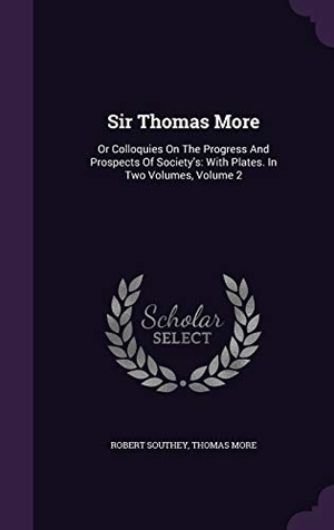 Southey, Robert / Thomas More. Sir Thomas More: Or Colloquies On The Progress And Prospects Of Society's: With Plates. In Two Volumes, Volume 2. Touchladybirdlucky Studios, 2015.