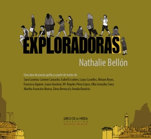 Rodríguez Ramajo, David Eloy / Gómez Valero, José María et al. Exploradoras : un álbum de poesía gráfica a partir de textos de Sara Castelar, Carmen Camacho, Isabel Escudero, Laura Casielles, Miriam Reyes, Francisca Aguirre, Laura Giordani, Mª Ángeles Pérez López, Alba González Sanz, Martha Asunción Alonso, Elena Ber. Libros de la Herida, 2015.