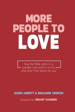 Abbott, Jason / Benjamin Vrbicek. More People to Love: How the Bible Starts in a Garden and Ends in a City and What that Means for You. Touchladybirdlucky Studios, 2016.