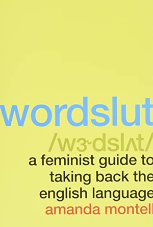 Montell, Amanda. Wordslut - A Feminist Guide to Taking Back the English Language. HarperCollins Publishers Inc, 2020.