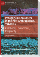 Pedagogical Encounters in the Post-Anthropocene, Volume 1