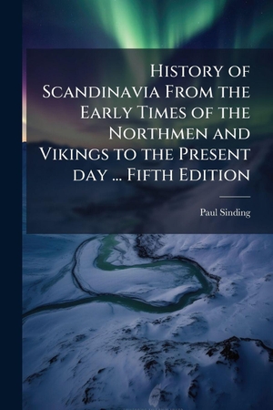Sinding, Paul. History of Scandinavia From the Early Times of the Northmen and Vikings to the Present day ... Fifth Edition. Creative Media Partners, LLC, 2025.