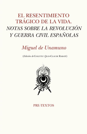 Unamuno, Miguel De / Rabaté, Colette et al. El resentimiento trágico de la vida : notas sobre la revolución y Guerra civil españolas. Editorial Pre-Textos, 2019.