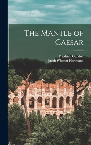Hartmann, Jacob Wittmer / Friedrich Gundolf. The Mantle of Caesar. Creative Media Partners, LLC, 2022.