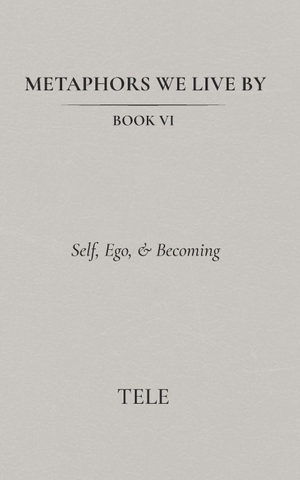Tele. Metaphors We Live By - Book VI: Self, Ego, & Becoming. Independently published, 2026.