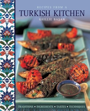 Basan, Ghillie. Recipes from a Turkish Kitchen - Traditions, Ingredients, Tastes, Techniques. Anness Publishing, 2013.