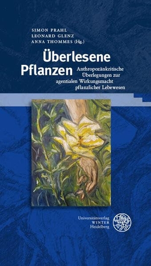 Prahl, Simon / Leonard Glenz et al (Hrsg.). Überlesene Pflanzen - Anthropozänkritische Überlegungen zur agentialen Wirkungsmacht pflanzlicher Lebewesen. Universitätsverlag Winter, 2026.