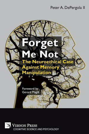 DePergola II, Peter A.. Forget Me Not - The Neuroethical Case Against Memory Manipulation. Vernon Press, 2019.