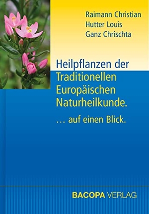 Raimann, Christian / Hutter, Louis et al. Heilpflanzen der Traditionellen Europäischen Naturheilkunde - .....auf einen Blick. BACOPA Verlag, 2022.