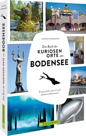 Gerrmann, Jürgen. Das Buch der kuriosen Orte am Bodensee - Erstaunlich, skurril und absolut sehenswert. Bruckmann Verlag GmbH, 2026.