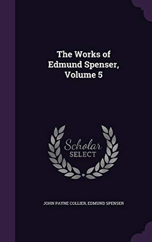 Collier, John Payne / Edmund Spenser. The Works of Edmund Spenser, Volume 5. Touchladybirdlucky Studios, 2016.