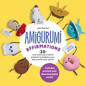 Sartori, Lee. Amigurumi Affirmations - 30 Cute and Easy Crochet Projects to Brighten Your Day and Lift Your Spirits - Includes printed and downloadable cards!. Quarto Publishing Plc IWUK, 2026.