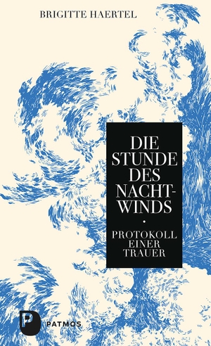 Haertel, Brigitte. Die Stunde des Nachtwinds - Protokoll einer Trauer. Patmos-Verlag, 2024.