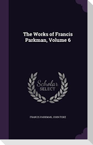 The Works of Francis Parkman, Volume 6