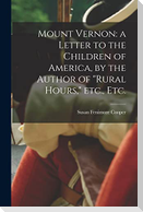 Mount Vernon: a Letter to the Children of America, by the Author of "Rural Hours," Etc., Etc.