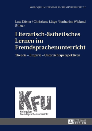 Lütge, Christiane / Lutz Küster et al (Hrsg.). Literarisch-ästhetisches Lernen im Fremdsprachenunterricht - Theorie ¿ Empirie ¿ Unterrichtsperspektiven. Peter Lang, 2015.