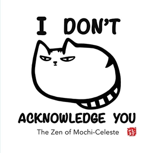 Justus, Yuriko / Edgar Justus. I Don't Acknowledge You - The Zen of Mochi-Celeste. Indy Pub, 2019.