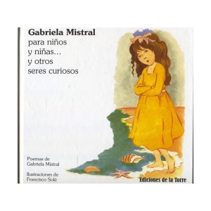 Mistral, Gabriela. Gabriela Mistral para niños y niñas : y otros seres curiosos. Ediciones de la Torre, 2009.