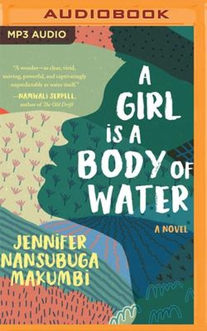 Makumbi, Jennifer Nansubuga. A Girl Is a Body of Water. Brilliance Audio, 2020.