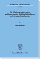 Die Religionsgemeinschaften als Körperschaften des öffentlichen Rechts im System des Grundgesetzes.