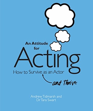 Tidmarsh, Andrew / Tara Swart. An Attitude for Acting - How to Survive (and Thrive) as an Actor. Nick Hern Books, 2011.