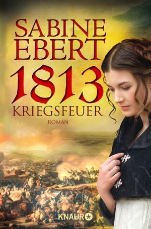 Ebert, Sabine. 1813 - Kriegsfeuer. Knaur Taschenbuch, 2014.