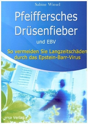 Wiesel, Sabine. Pfeiffersches Drüsenfieber und EBV - So vermeiden Sie Langzeitschäden durch das Epstein-Barr-Virus. Ersa Verlag UG, 2011.