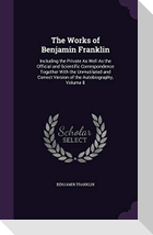 The Works of Benjamin Franklin: Including the Private As Well As the Official and Scientific Correspondence Together With the Unmutilated and Correct