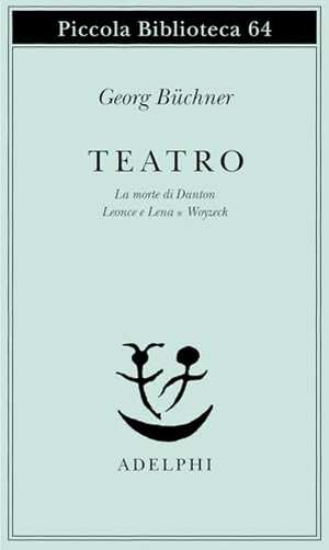 Büchner, Georg. Teatro. La morte di Danton-Leonce e Lena-Woyzeck. Adelphi, 1978.