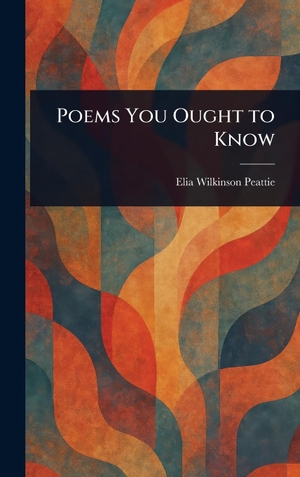 Peattie, Elia Wilkinson. Poems You Ought to Know. Legare Street Press, 2025.