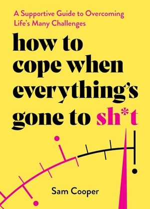 Cooper, Sam. How to Cope When Everything's Gone to Sh*t - A Supportive Guide to Overcoming Life's Many Challenges. Octopus Books, 2024.
