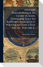 Histoire Philosophique Du Genre Humain, ConsidÃ(c)rÃ(c) Sous Ses Rapports Religieux Et Politiques Dans L'Ã(c)tat Social, Volume 2...