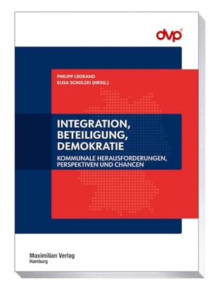 Legrand, Philipp / Elisa Schulzki. Integration, Beteiligung, Demokratie - Kommunale Herausforderungen, Perspektiven und Chancen. Maximilian Verlag, 2024.