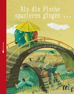 Als die Fische spazieren gingen ... - Erzählbilder von Eva Muggenthaler. mixtvision Medienges.mbH, 2010.