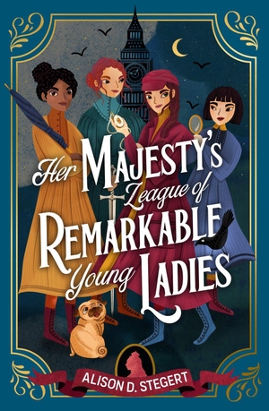 Stegert, Alison D.. Her Majesty's League of Remarkable Young Ladies. Chicken House Ltd, 2023.